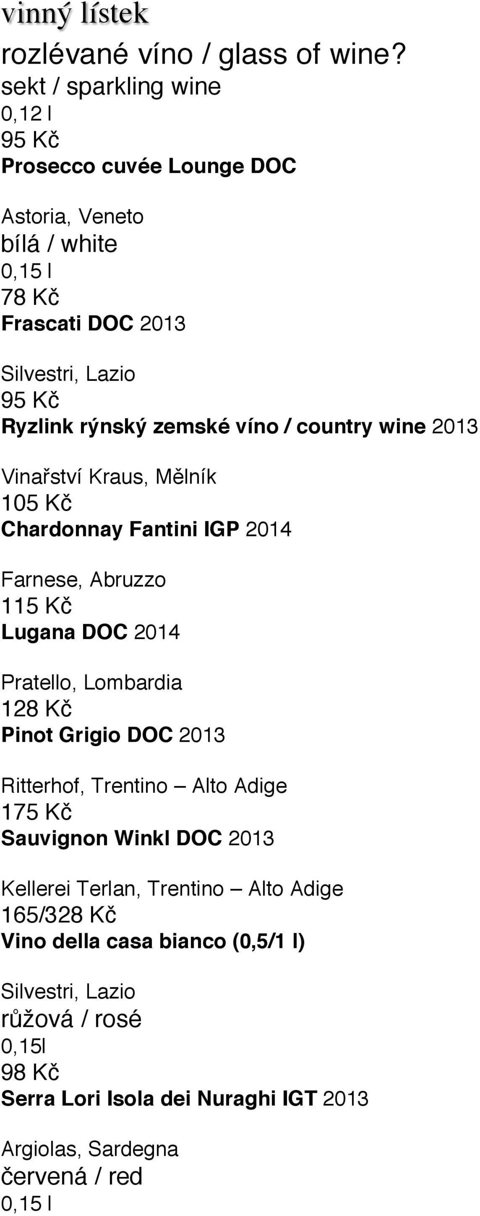 zemské víno / country wine 2013 Vinařství Kraus, Mělník 105 Kč Chardonnay Fantini IGP 2014 Farnese, Abruzzo 115 Kč Lugana DOC 2014 Pratello, Lombardia 128 Kč