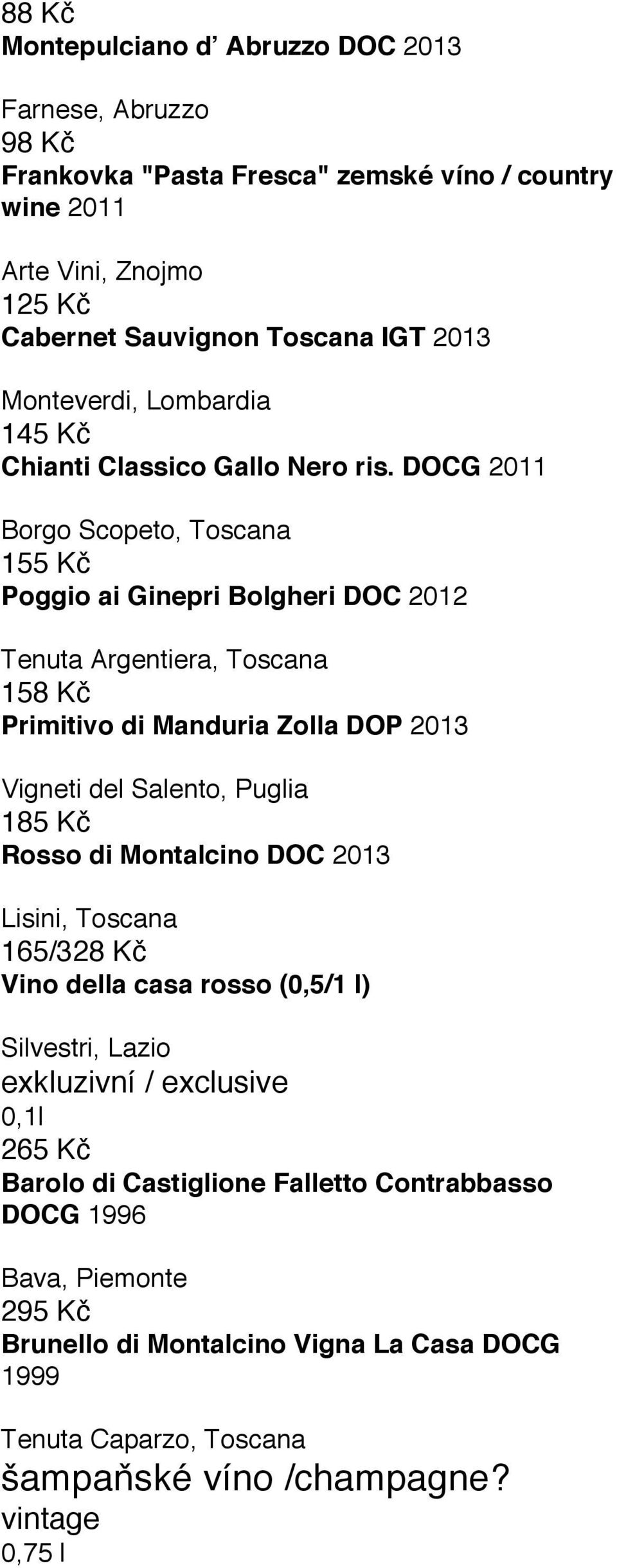 DOCG 2011 Borgo Scopeto, Toscana 155 Kč Poggio ai Ginepri Bolgheri DOC 2012 Tenuta Argentiera, Toscana 158 Kč Primitivo di Manduria Zolla DOP 2013 Vigneti del Salento, Puglia 185 Kč Rosso