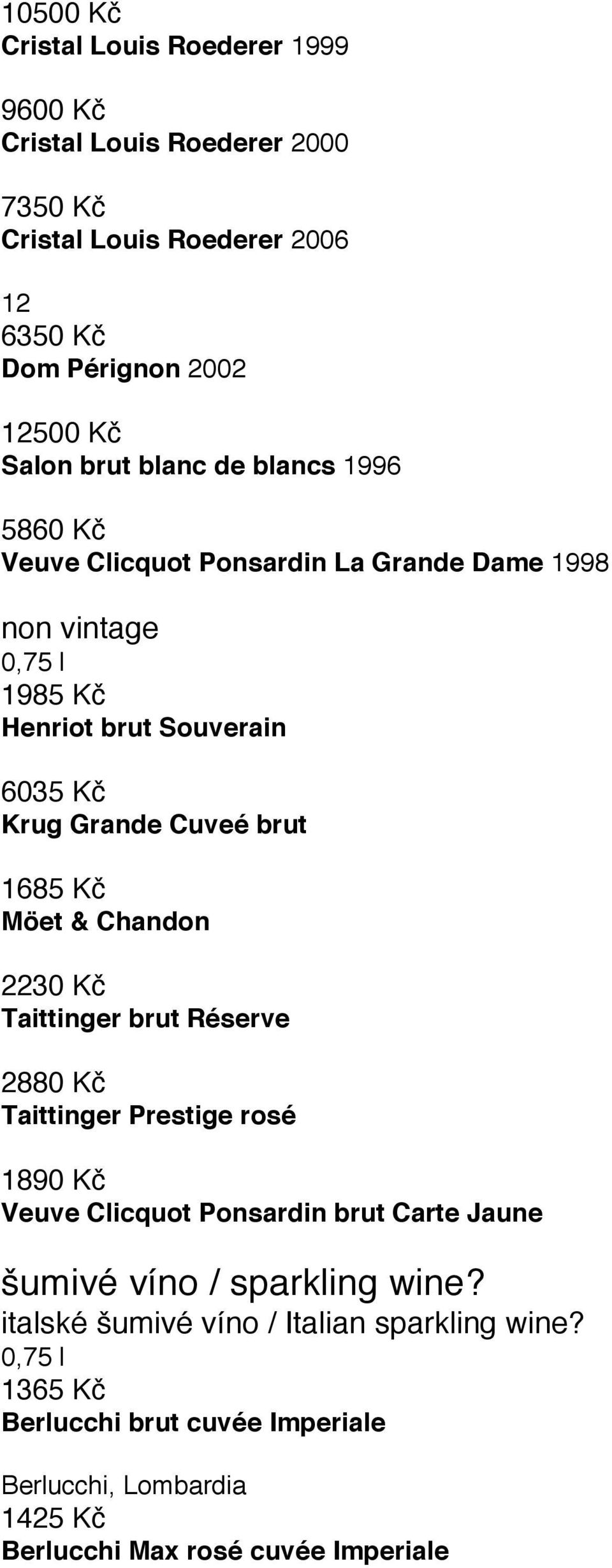 1685 Kč Möet & Chandon 2230 Kč Taittinger brut Réserve 2880 Kč Taittinger Prestige rosé 1890 Kč Veuve Clicquot Ponsardin brut Carte Jaune šumivé víno /