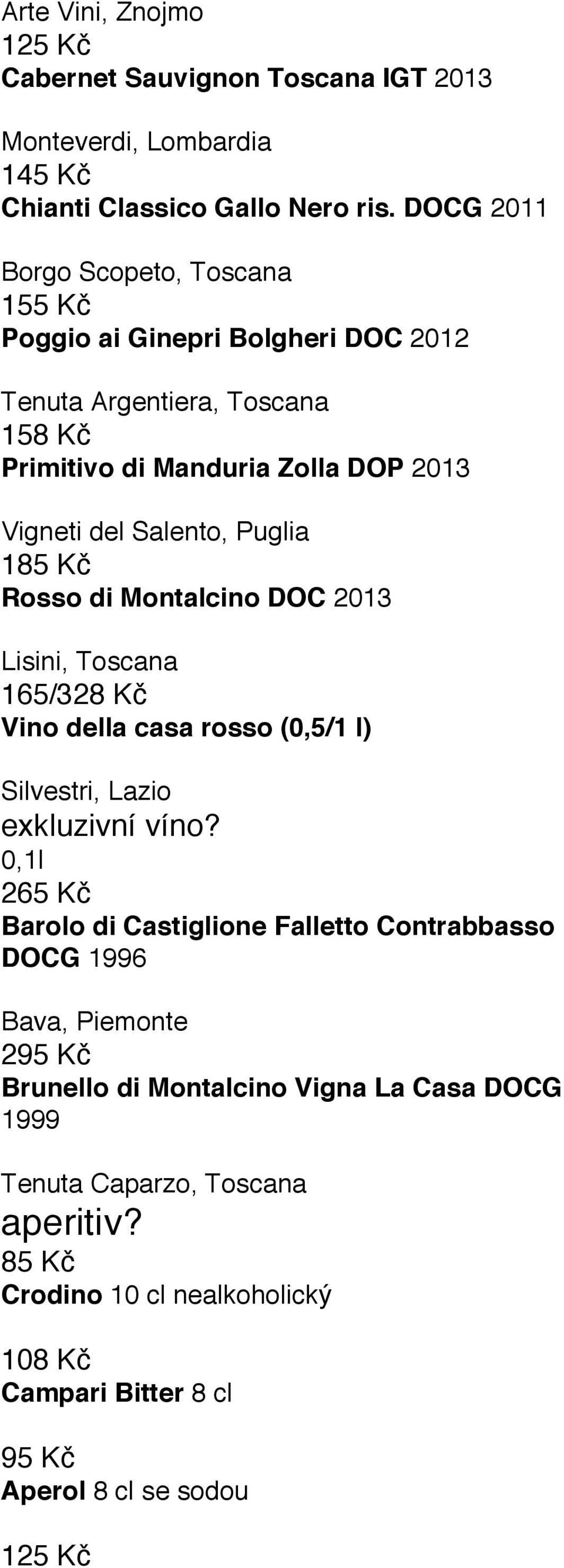 Puglia 185 Kč Rosso di Montalcino DOC 2013 Lisini, Toscana 165/328 Kč Vino della casa rosso (0,5/1 l) Silvestri, Lazio exkluzivní víno?