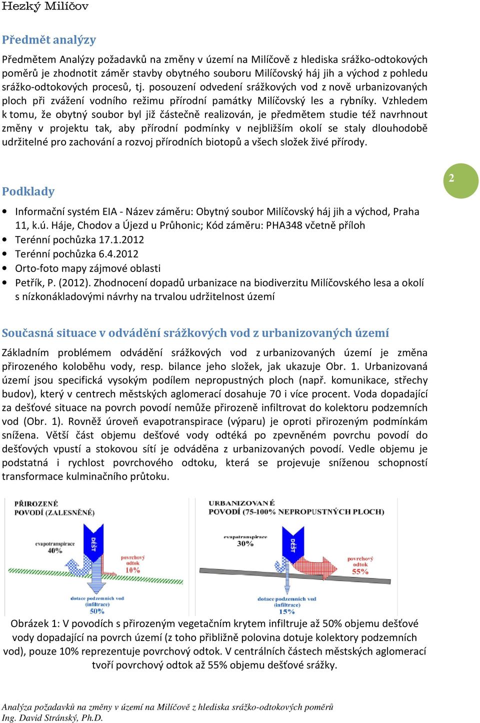 Vzhledem k tomu, že obytný soubor byl již částečně realizován, je předmětem studie též navrhnout změny v projektu tak, aby přírodní podmínky v nejbližším okolí se staly dlouhodobě udržitelné pro