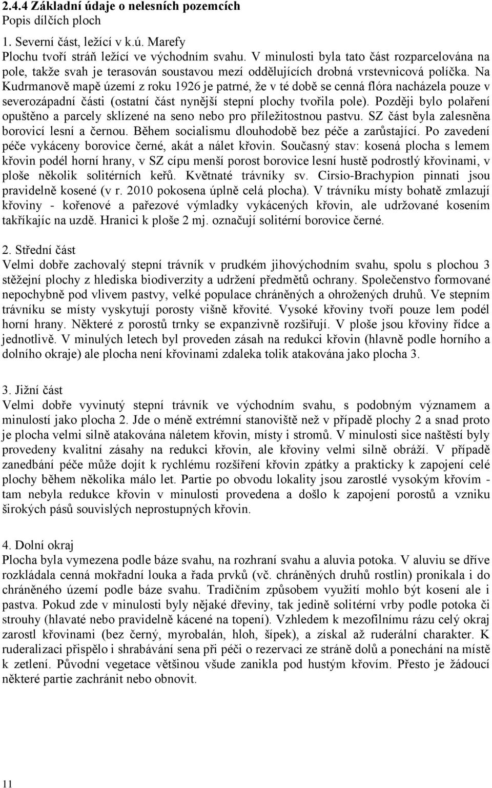 Na Kudrmanově mapě území z roku 1926 je patrné, že v té době se cenná flóra nacházela pouze v severozápadní části (ostatní část nynější stepní plochy tvořila pole).