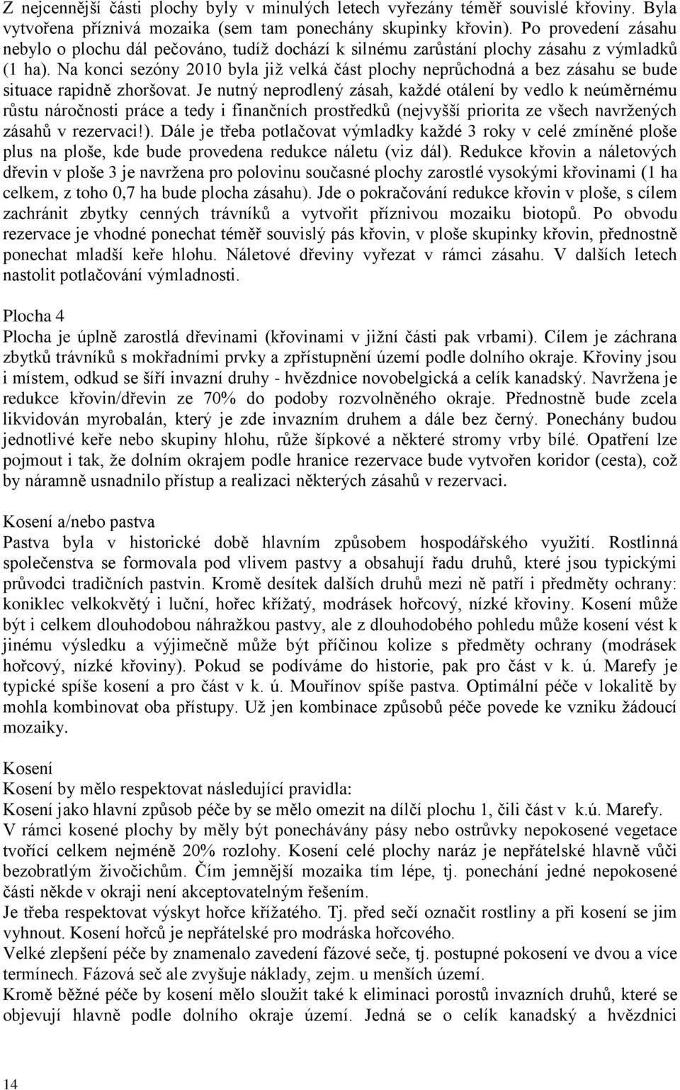 Na konci sezóny 2010 byla již velká část plochy neprůchodná a bez zásahu se bude situace rapidně zhoršovat.