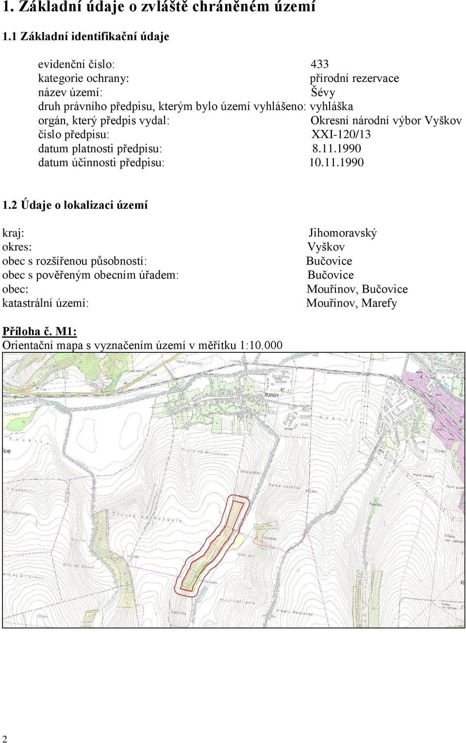 vyhláška orgán, který předpis vydal: Okresní národní výbor Vyškov číslo předpisu: XXI-120/13 datum platnosti předpisu: 8.11.1990 datum účinnosti předpisu: 10.11.1990 1.