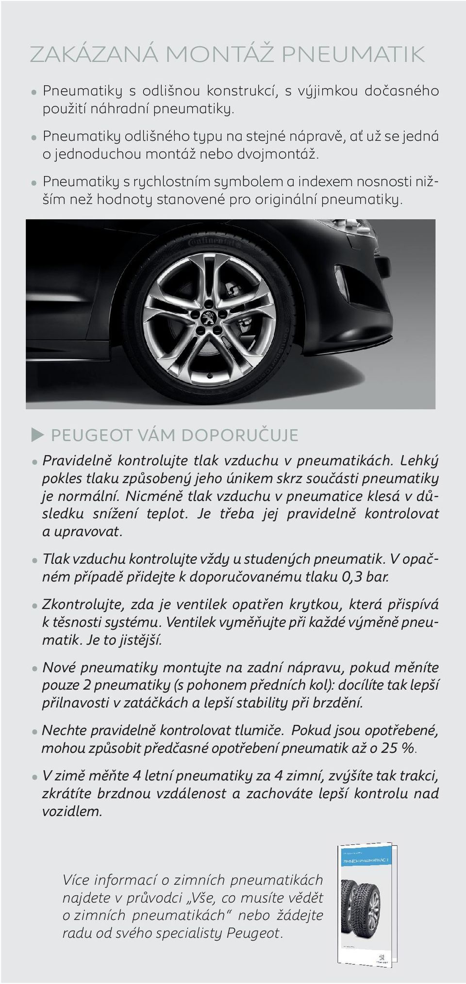 Pneumatiky s rychlostním symbolem a indexem nosnosti nižším než hodnoty stanovené pro originální pneumatiky. PEUGEOT VÁM DOPORUČUJE Pravidelně kontrolujte tlak vzduchu v pneumatikách.