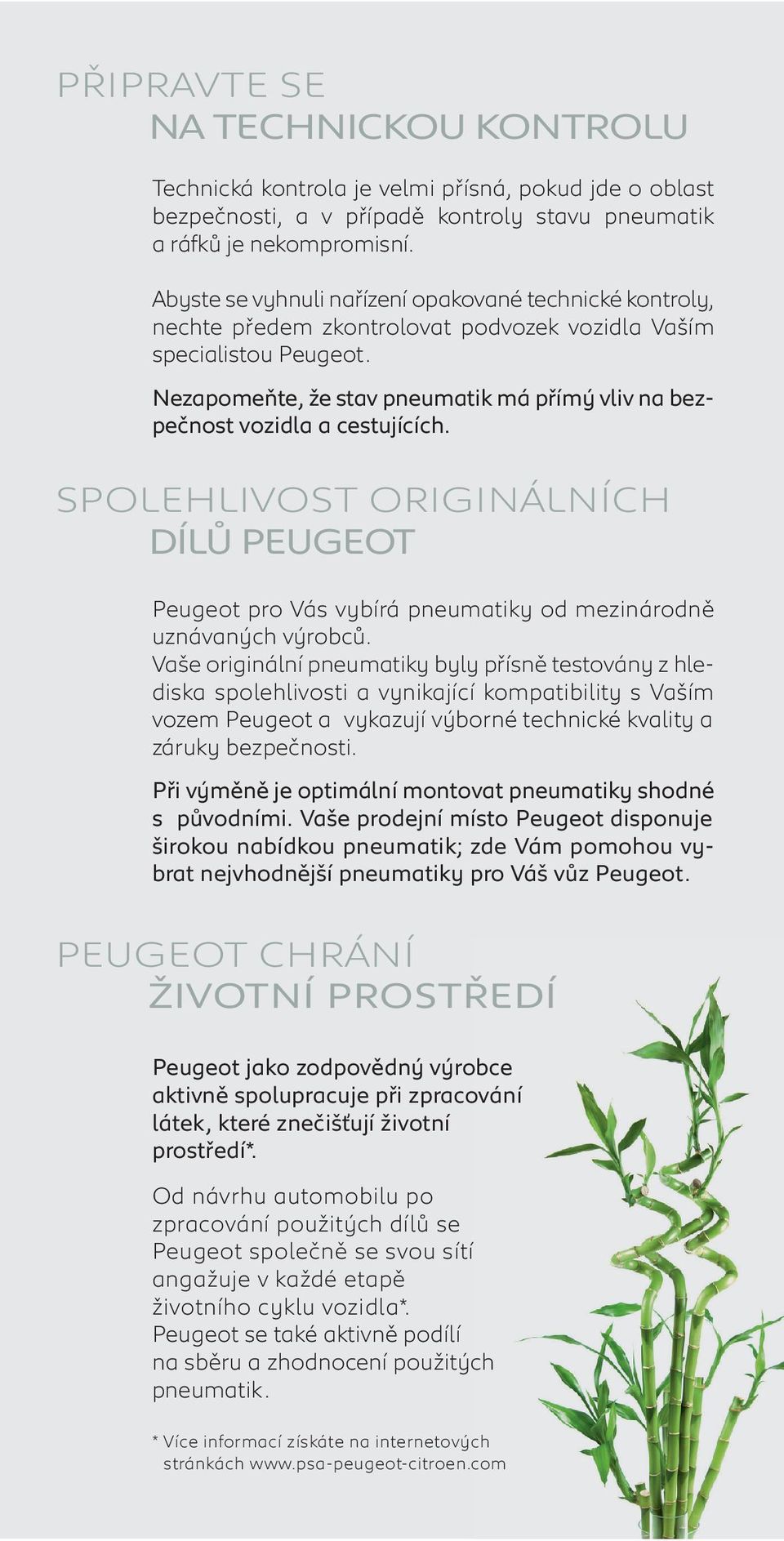 Nezapomeňte, že stav pneumatik má přímý vliv na bezpečnost vozidla a cestujících. SPOLEHLIVOST ORIGINÁLNÍCH DÍLŮ PEUGEOT Peugeot pro Vás vybírá pneumatiky od mezinárodně uznávaných výrobců.