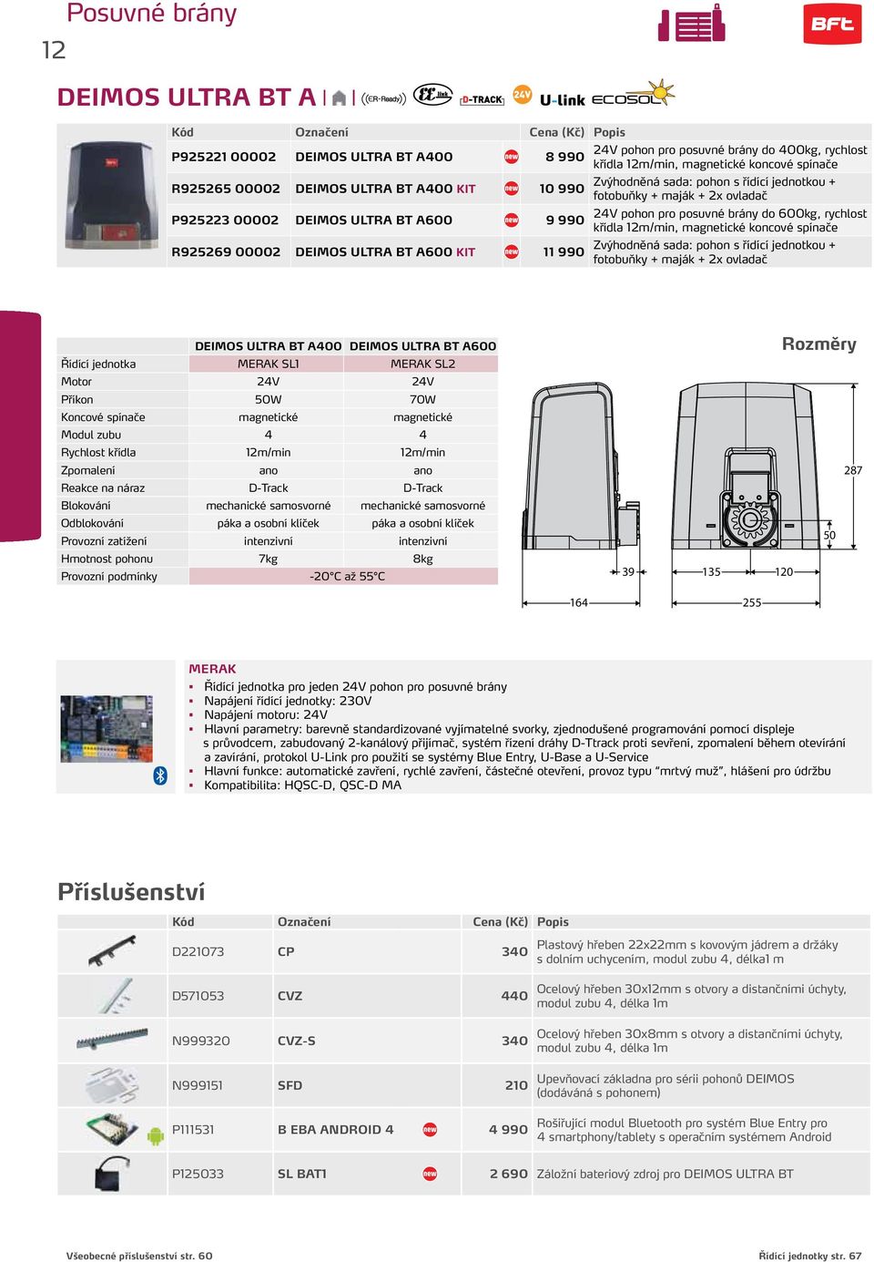 brány do 600kg, rychlost křídla 12m/min, magnetické koncové spínače Zvýhodněná sada: pohon s řídící jednotkou + fotobuňky + maják + 2x ovladač DEIMOS ULTRA BT A400 DEIMOS ULTRA BT A600 Řídící
