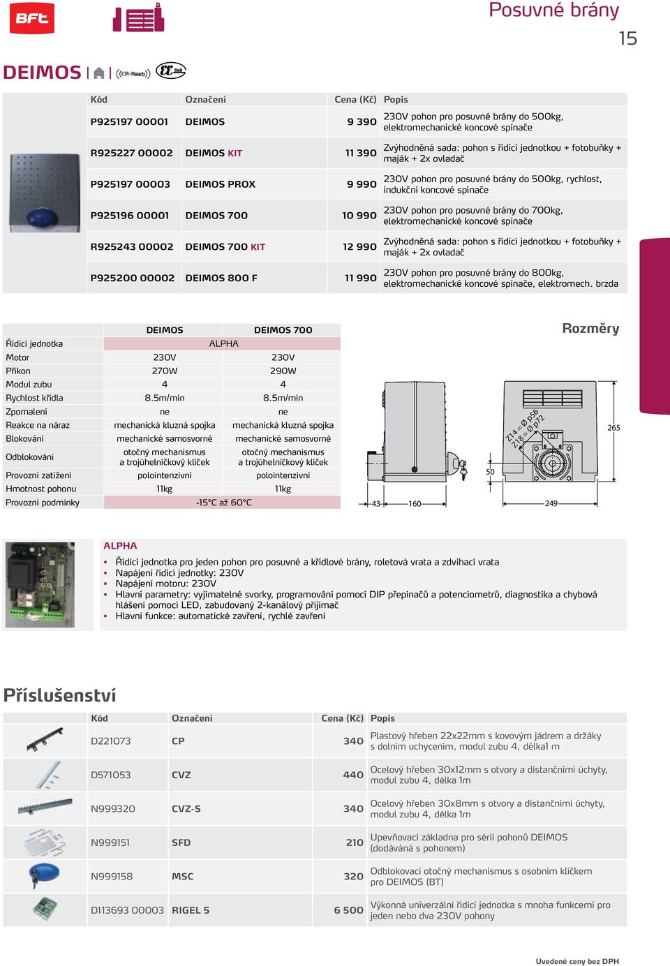 500kg, rychlost, indukční koncové spínače 230V pohon pro posuvné brány do 700kg, elektromechanické koncové spínače Zvýhodněná sada: pohon s řídící jednotkou + fotobuňky + maják + 2x ovladač 230V