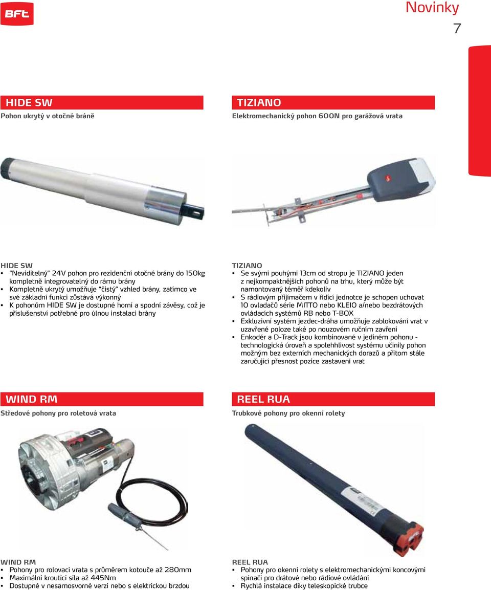 instalaci brány TIZIANO Se svými pouhými 13cm od stropu je TIZIANO jeden z nejkompaktnějších pohonů na trhu, který může být namontovaný téměř kdekoliv S rádiovým přijímačem v řídící jednotce je