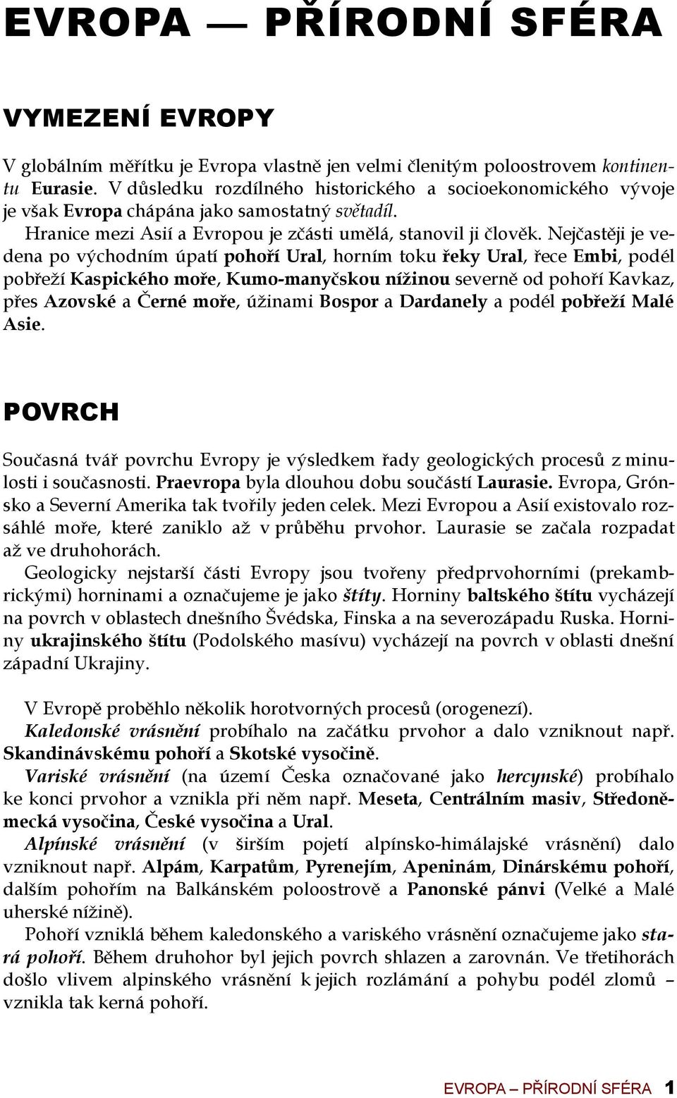 Nejčastěji je vedena po východním úpatí pohoří Ural, horním toku řeky Ural, řece Embi, podél pobřeží Kaspického moře, Kumo-manyčskou nížinou severně od pohoří Kavkaz, přes Azovské a Černé moře,