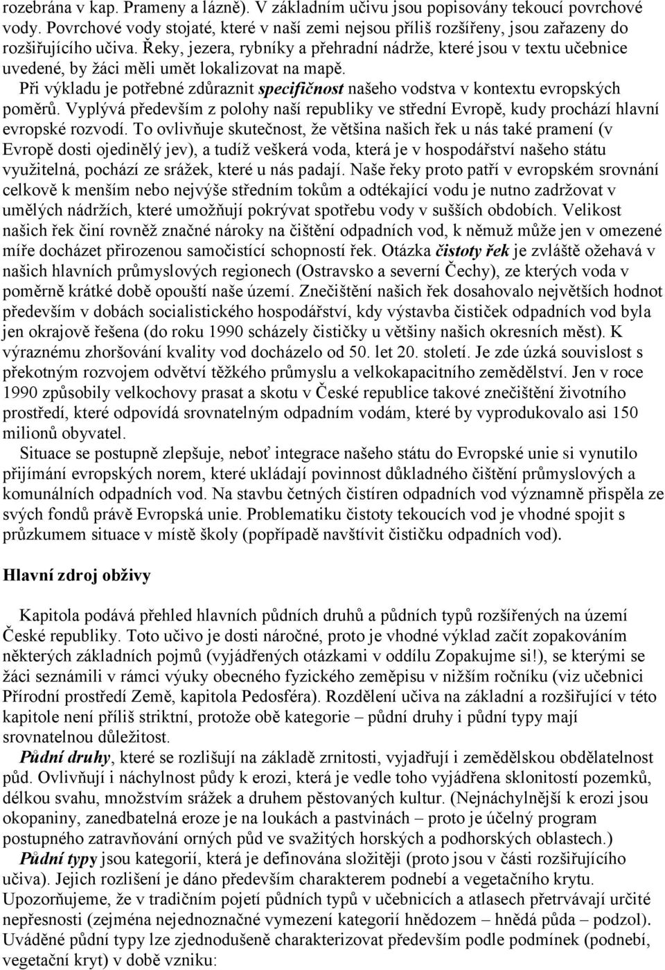 Při výkladu je potřebné zdůraznit specifičnost našeho vodstva v kontextu evropských poměrů. Vyplývá především z polohy naší republiky ve střední Evropě, kudy prochází hlavní evropské rozvodí.