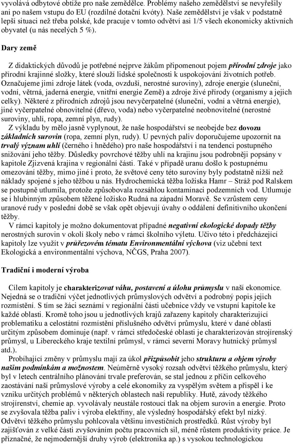 Dary země Z didaktických důvodů je potřebné nejprve ţákům připomenout pojem přírodní zdroje jako přírodní krajinné sloţky, které slouţí lidské společnosti k uspokojování ţivotních potřeb.