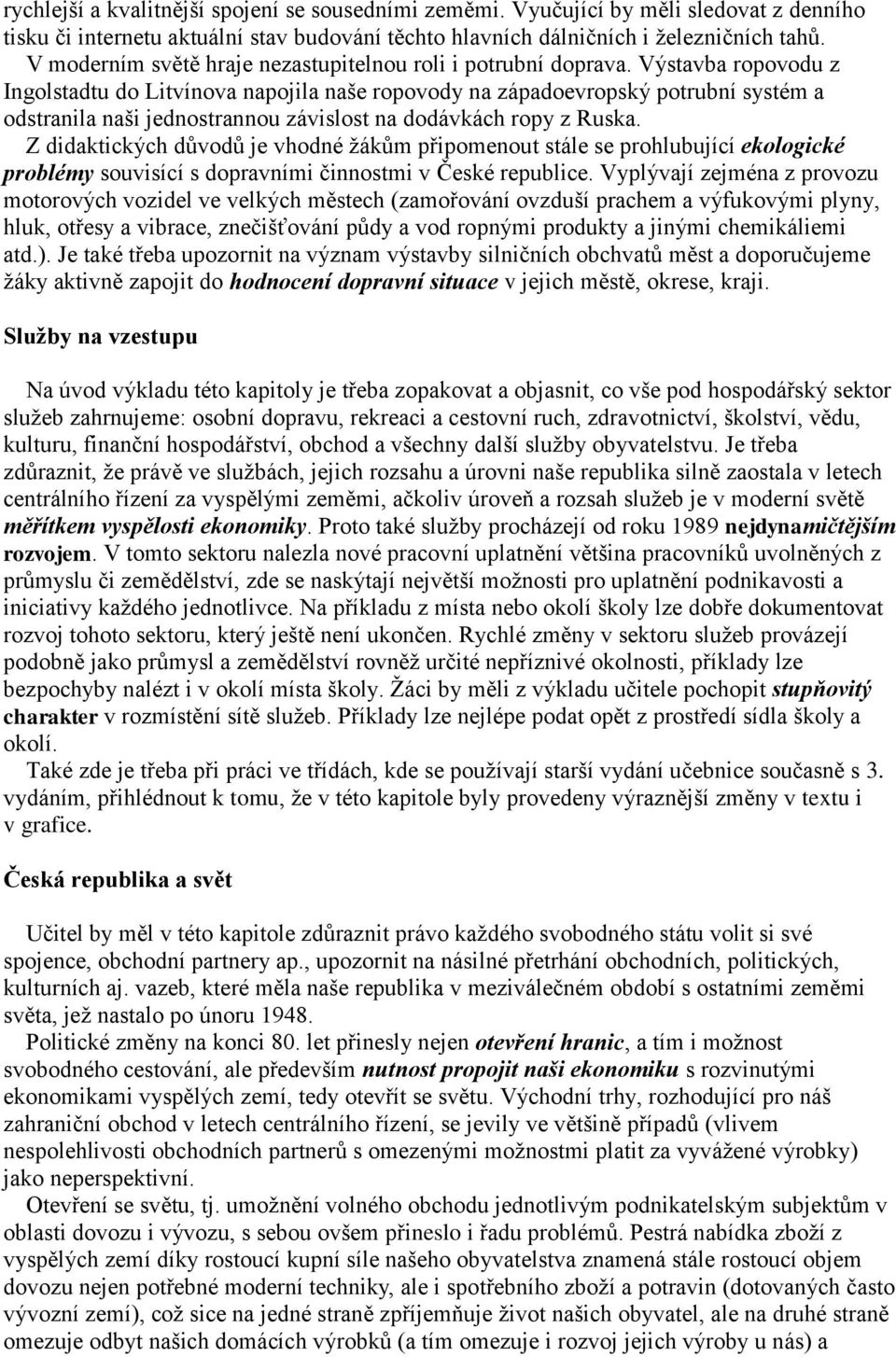 Výstavba ropovodu z Ingolstadtu do Litvínova napojila naše ropovody na západoevropský potrubní systém a odstranila naši jednostrannou závislost na dodávkách ropy z Ruska.