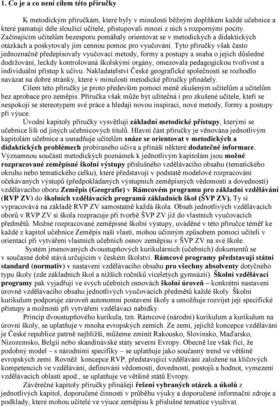 Tyto příručky však často jednoznačně předepisovaly vyučovací metody, formy a postupy a snaha o jejich důsledné dodrţování, leckdy kontrolovaná školskými orgány, omezovala pedagogickou tvořivost a