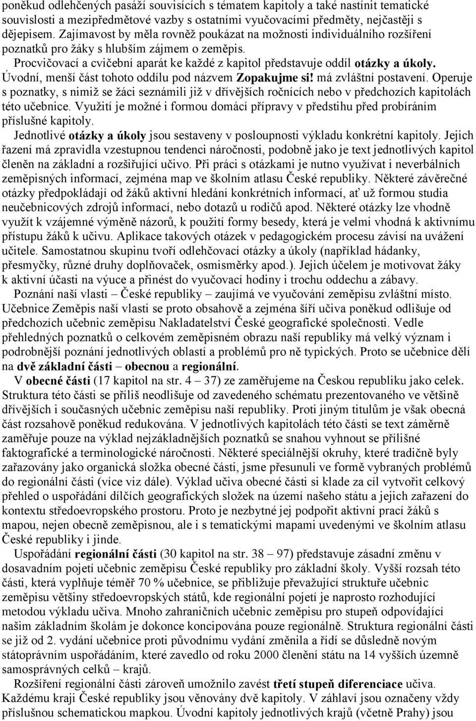 Procvičovací a cvičební aparát ke kaţdé z kapitol představuje oddíl otázky a úkoly. Úvodní, menší část tohoto oddílu pod názvem Zopakujme si! má zvláštní postavení.