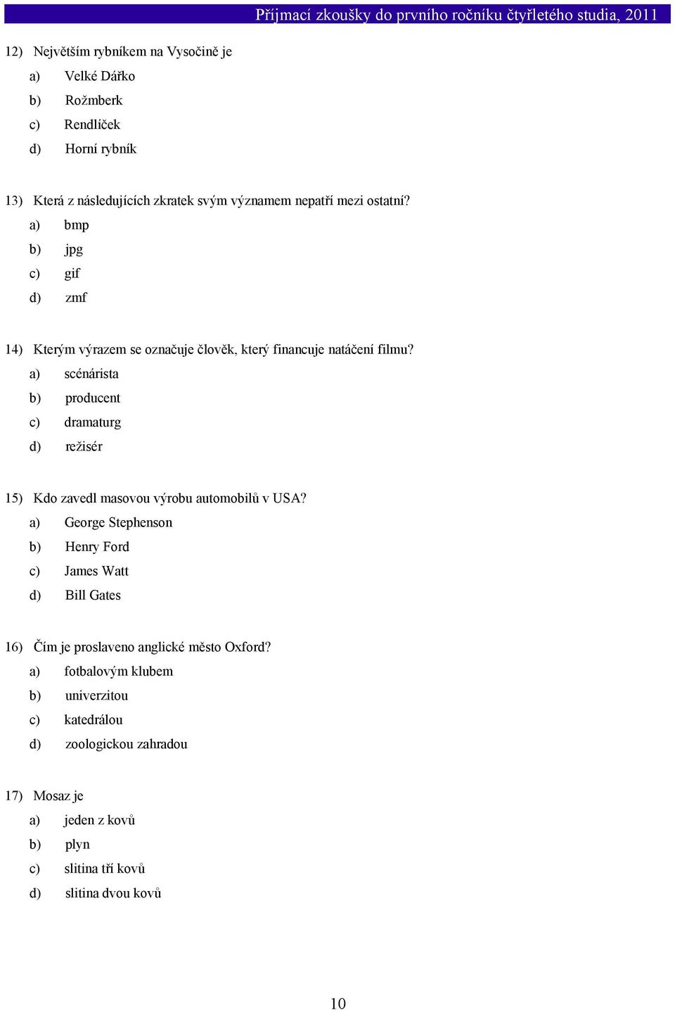 a) scénárista b) producent c) dramaturg d) režisér 15) Kdo zavedl masovou výrobu automobilů v USA?