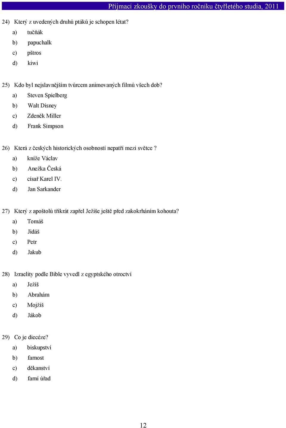 a) kníže Václav b) Anežka Česká c) císař Karel IV. d) Jan Sarkander 27) Který z apoštolů třikrát zapřel Ježíše ještě před zakokrháním kohouta?