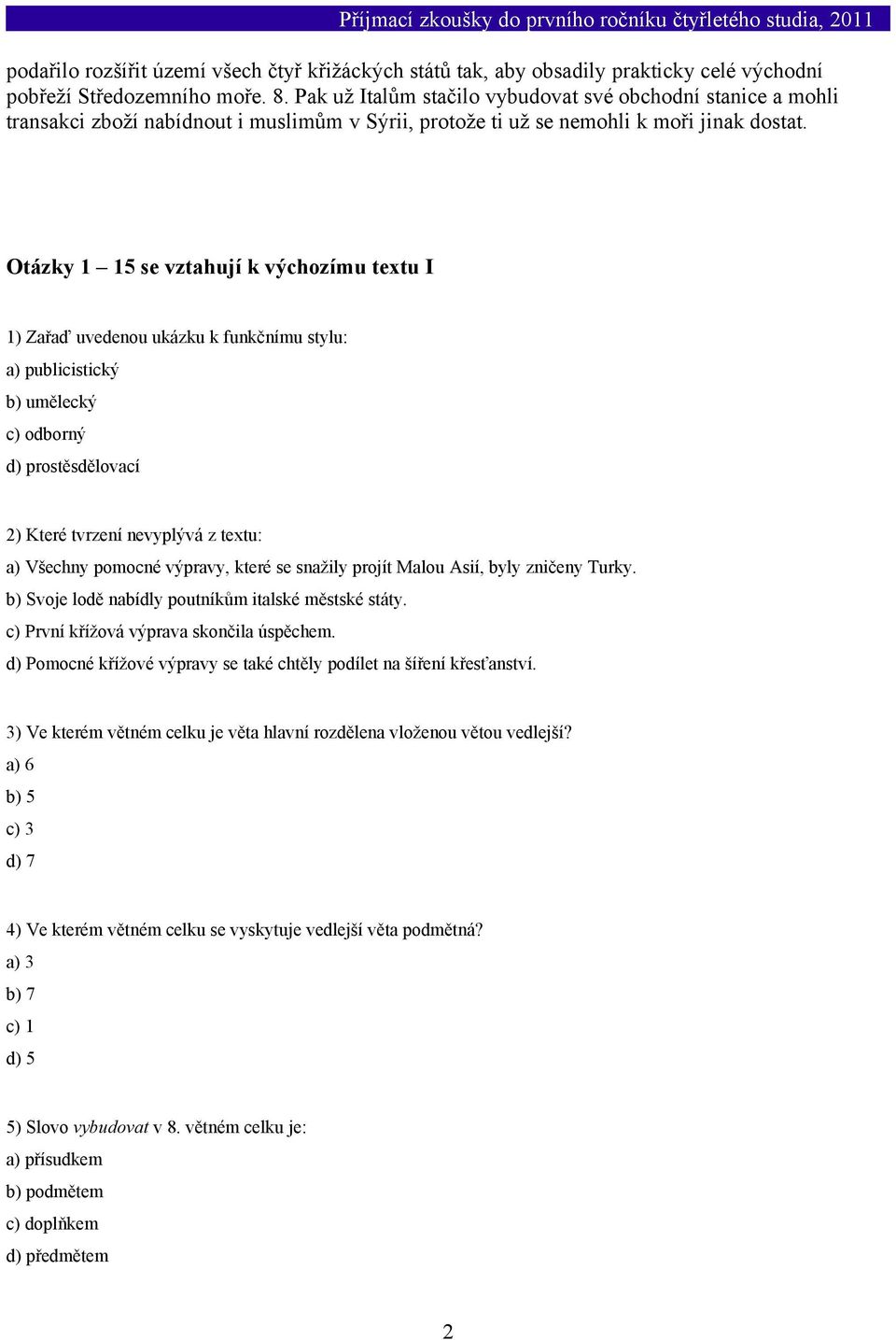 Otázky 1 15 se vztahují k výchozímu textu I 1) Zařaď uvedenou ukázku k funkčnímu stylu: a) publicistický b) umělecký c) odborný d) prostěsdělovací 2) Které tvrzení nevyplývá z textu: a) Všechny