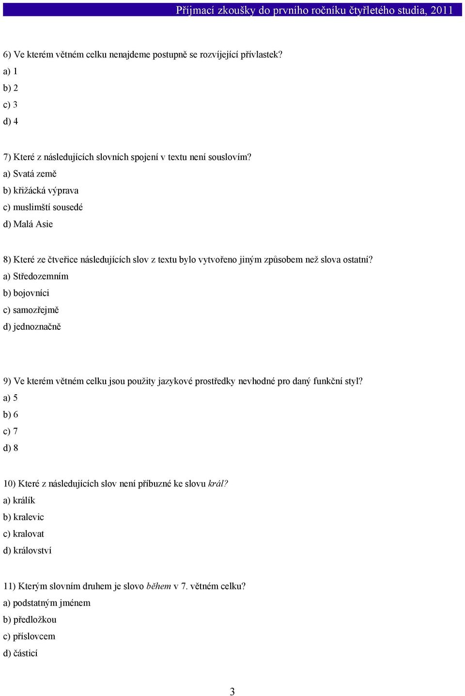 a) Středozemním b) bojovníci c) samozřejmě d) jednoznačně 9) Ve kterém větném celku jsou použity jazykové prostředky nevhodné pro daný funkční styl?