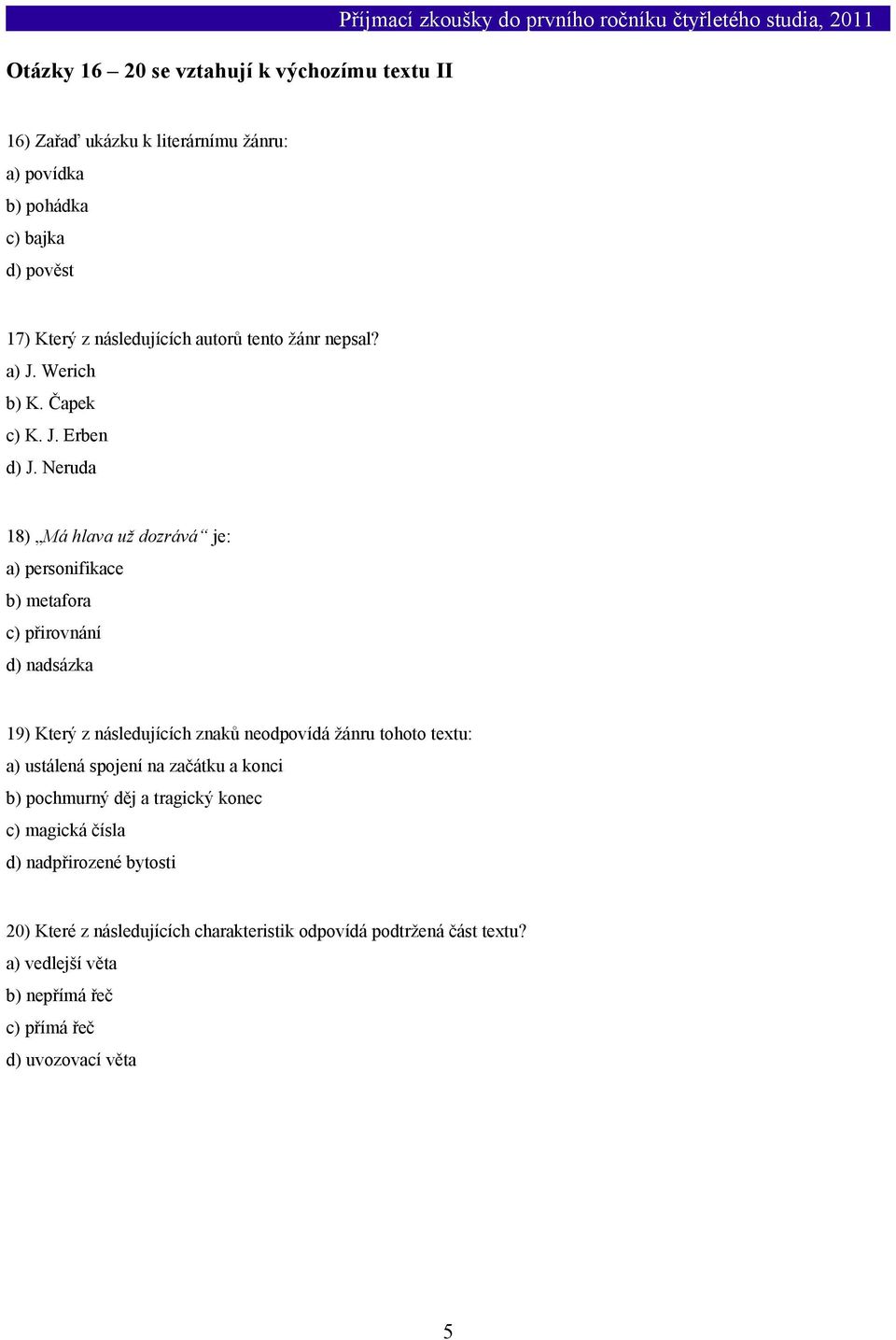 Neruda 18) Má hlava už dozrává je: a) personifikace b) metafora c) přirovnání d) nadsázka 19) Který z následujících znaků neodpovídá žánru tohoto textu: a) ustálená