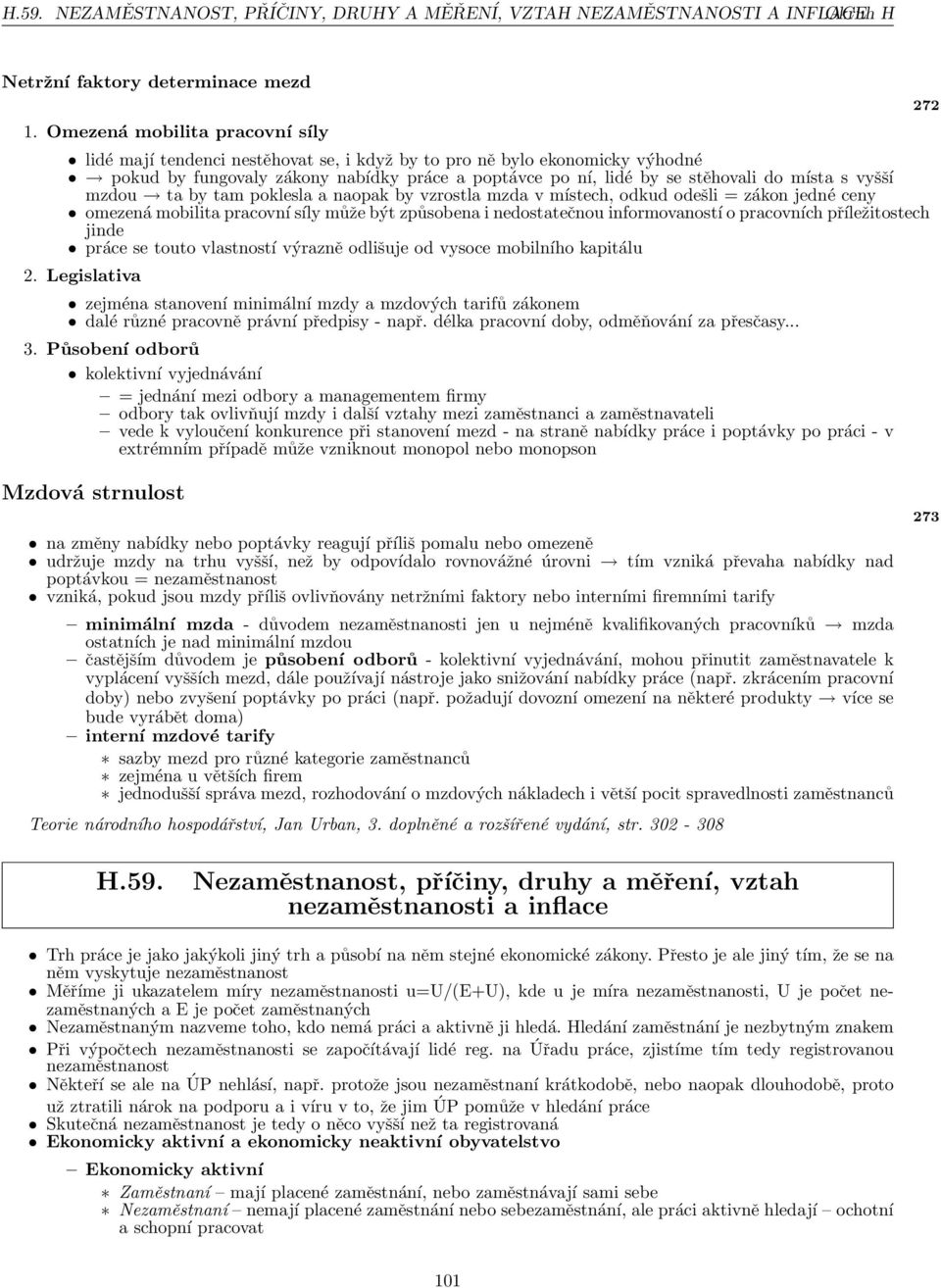 vyšší mzdou ta by tam poklesla a naopak by vzrostla mzda v místech, odkud odešli = zákon jedné ceny omezená mobilita pracovní síly může být způsobena i nedostatečnou informovaností o pracovních