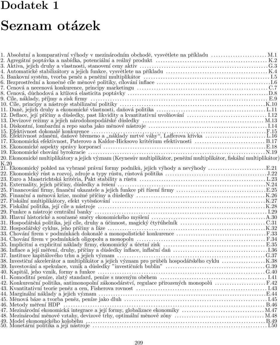 4 5. Bankovní systém, tvorba peněz a peněžní multiplikátor.................................................... I.5 6. Bezprostřední a konečné cíle měnové politiky, cílování inflace...............................................i.6 7.