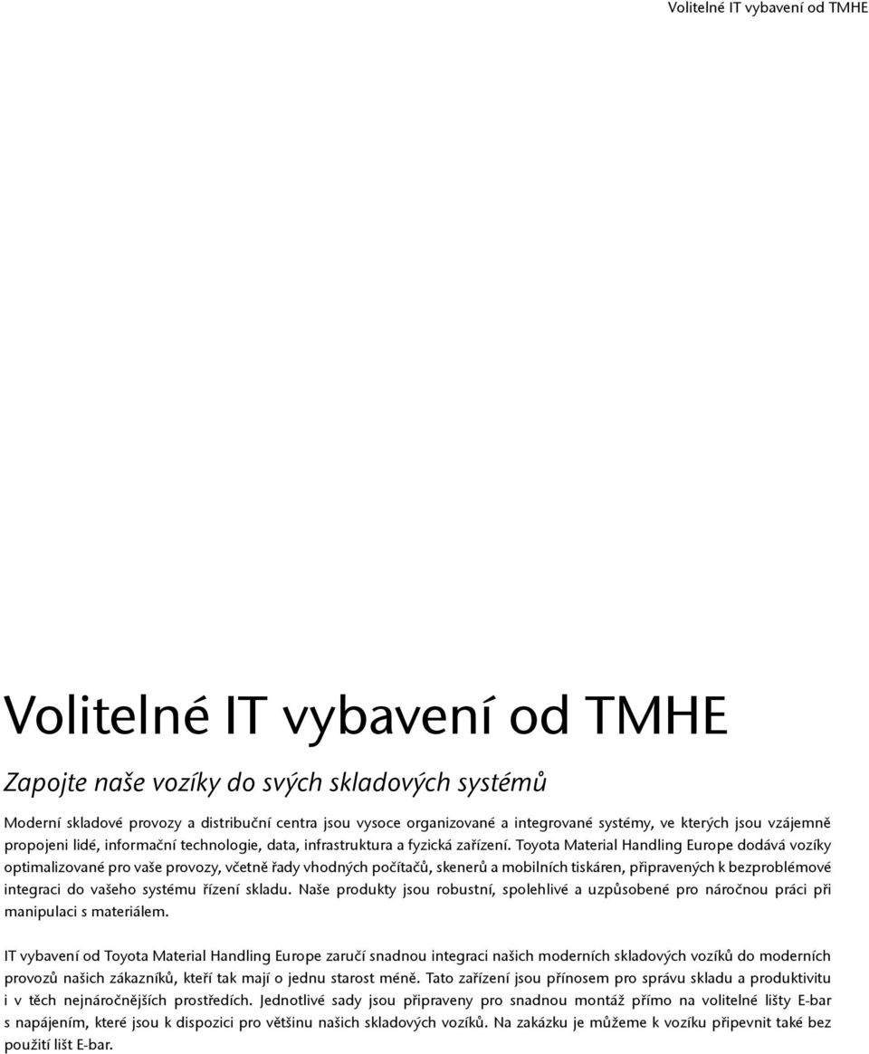 Toyota Material Handling Europe dodává vozíky optimalizované pro vaše provozy, včetně řady vhodných počítačů, skenerů a mobilních tiskáren, připravených k bezproblémové integraci do vašeho systému