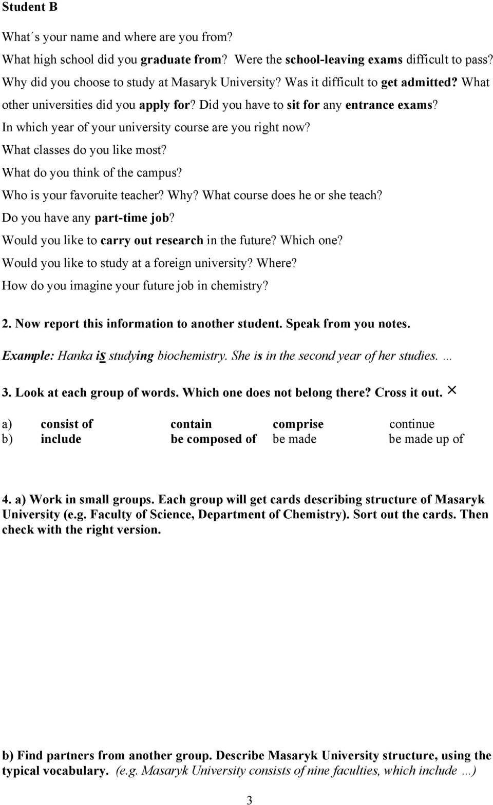 What classes do you like most? What do you think of the campus? Who is your favoruite teacher? Why? What course does he or she teach? Do you have any part-time job?