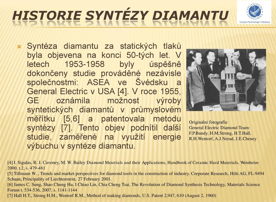 V roce 1955, GE oznámila možnost výroby syntetických diamantů v průmyslovém měřítku [5,6] a patentovala metodu syntézy [7].