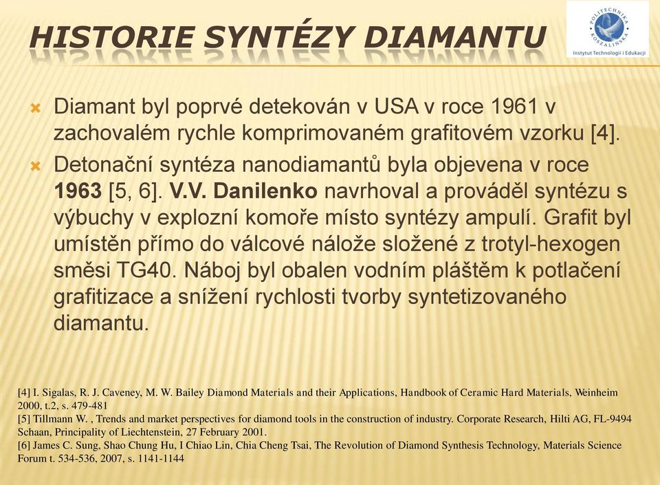 Náboj byl obalen vodním pláštěm k potlačení grafitizace a snížení rychlosti tvorby syntetizovaného diamantu. [4] I. Sigalas, R. J. Caveney, M. W.