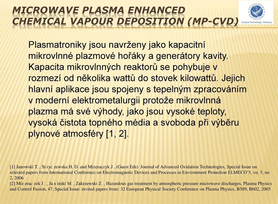 Jejich hlavní aplikace jsou spojeny s tepelným zpracováním v moderní elektrometalurgii protože mikrovlnná plazma má své výhody, jako jsou vysoké teploty, vysoká čistota topného média a svoboda při