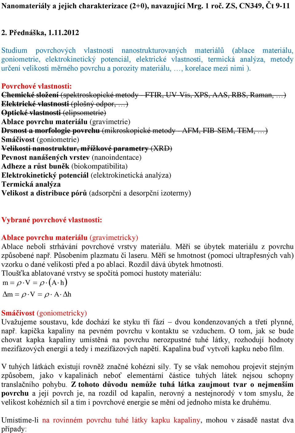 2012 Studium povrchových vlastností nanostrukturovaných materiálů (ablace materiálu, goniometrie, elektrokinetický potenciál, elektrické vlastnosti, termická analýza, metody určení velikosti měrného