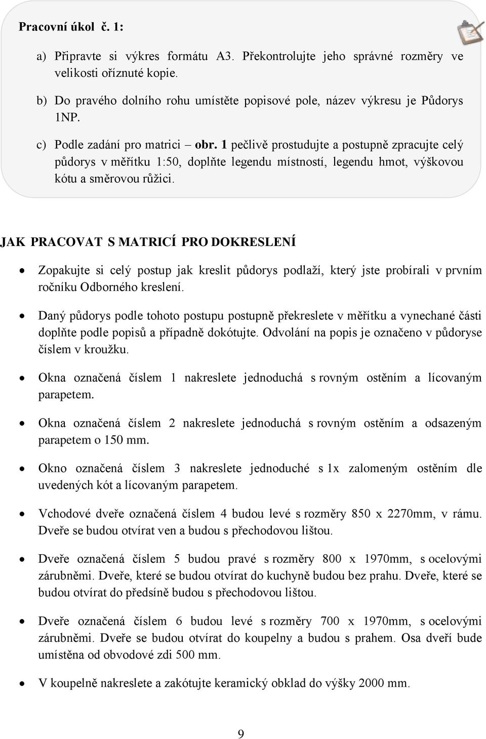 . JAK PRACOVAT S MATRICÍ PRO DOKRESLENÍ Zopakujte si celý postup jak kreslit půdorys podlaţí, který jste probírali v prvním ročníku Odborného kreslení.