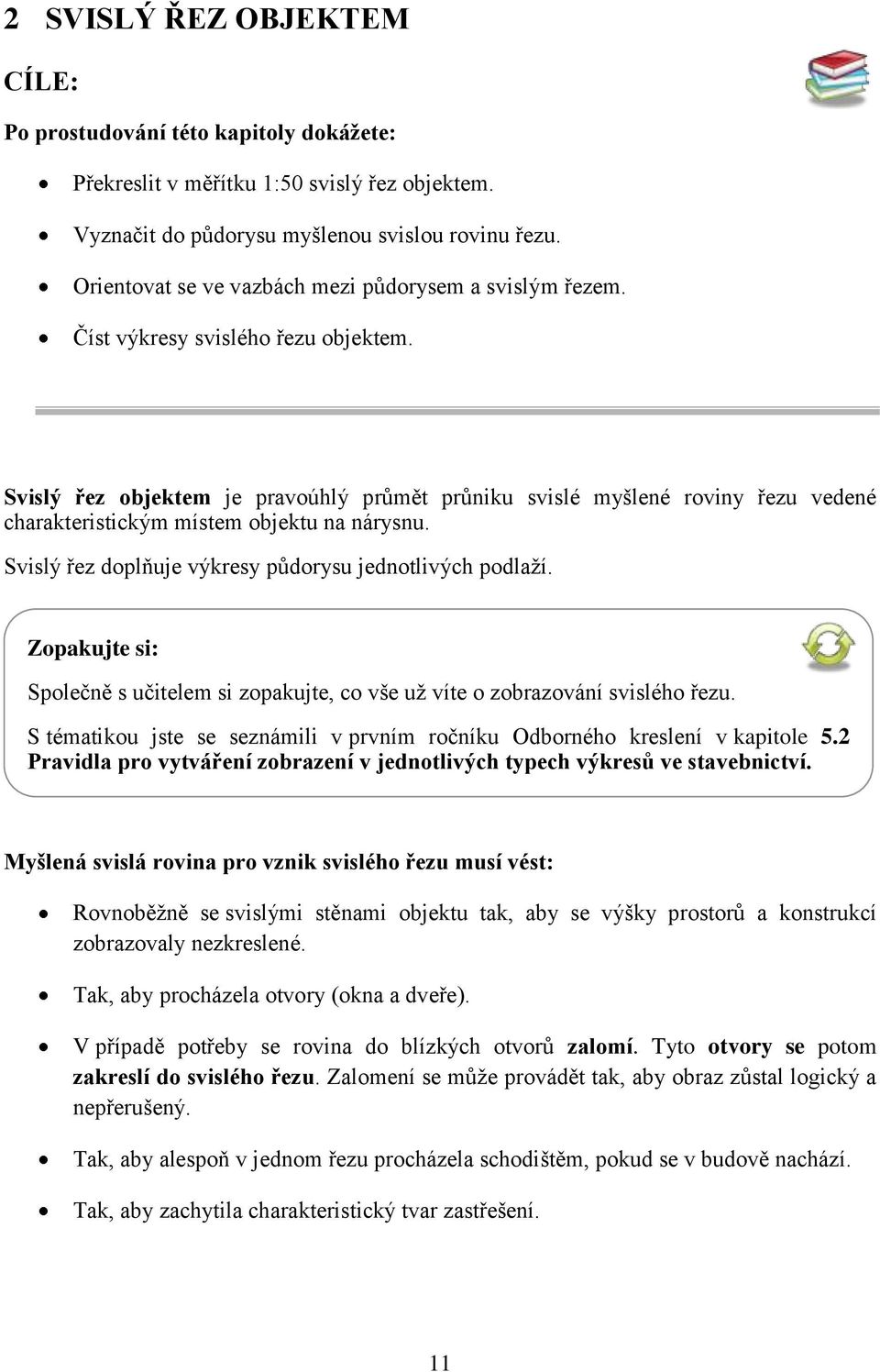 Svislý řez objektem je pravoúhlý průmět průniku svislé myšlené roviny řezu vedené charakteristickým místem objektu na nárysnu. Svislý řez doplňuje výkresy půdorysu jednotlivých podlaţí.