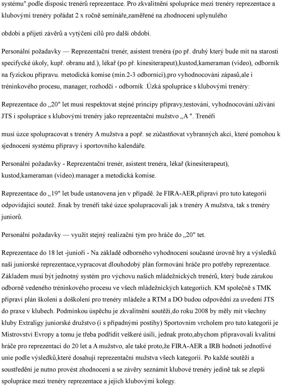 Personální požadavky Reprezentační trenér, asistent trenéra (po př. druhý který bude mít na starosti specifycké úkoly, kupř. obranu atd.), lékař (po př.