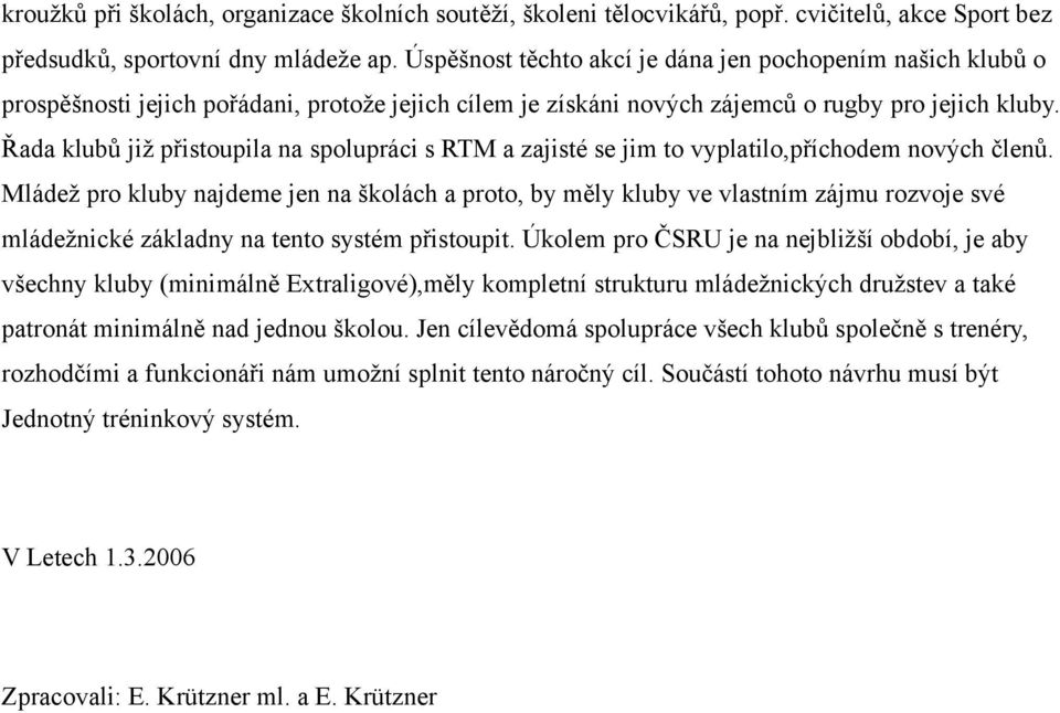 Řada klubů již přistoupila na spolupráci s RTM a zajisté se jim to vyplatilo,příchodem nových členů.