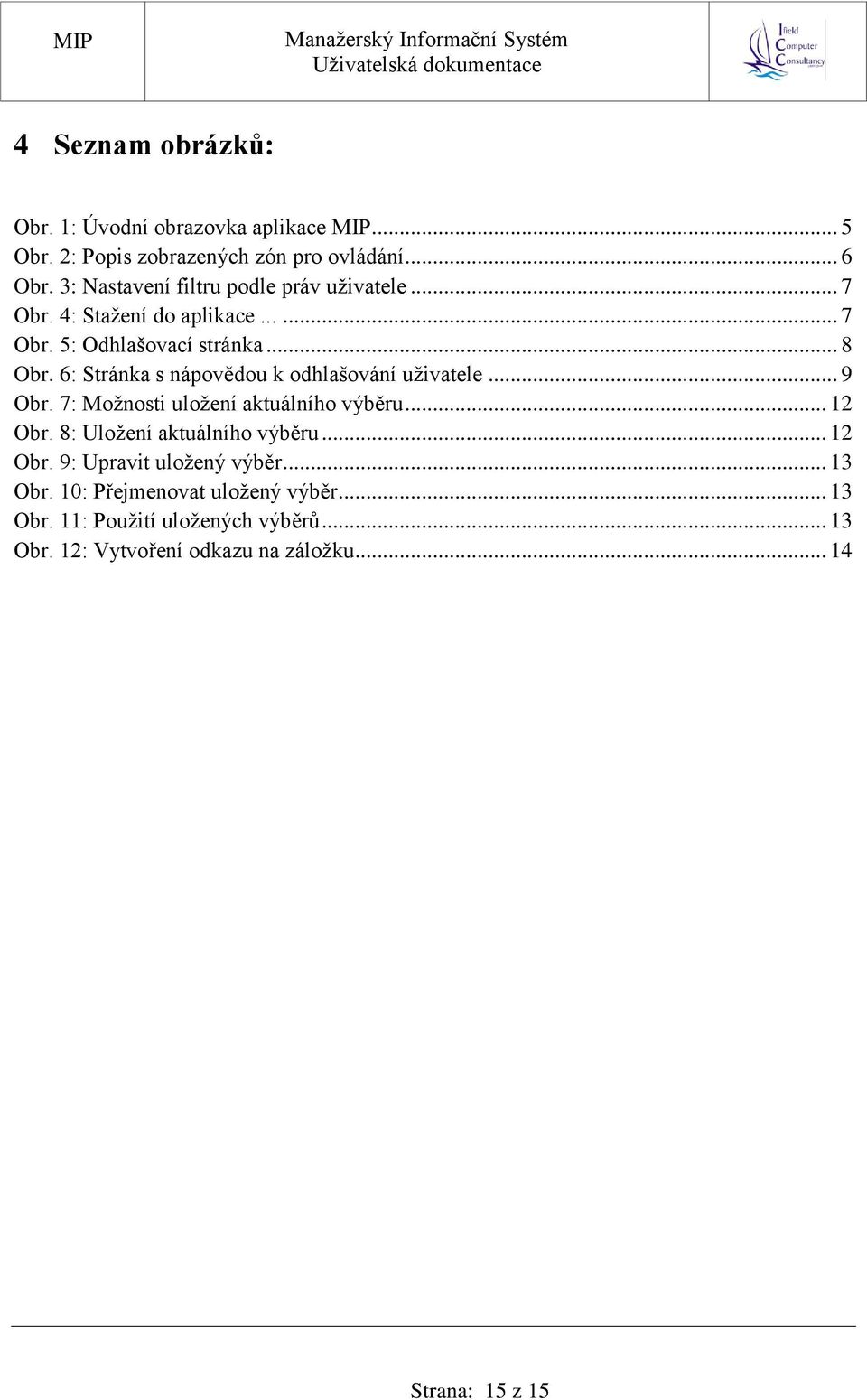 6: Stránka s nápovědou k odhlašování uživatele... 9 Obr. 7: Možnosti uložení aktuálního výběru... 12 Obr. 8: Uložení aktuálního výběru.