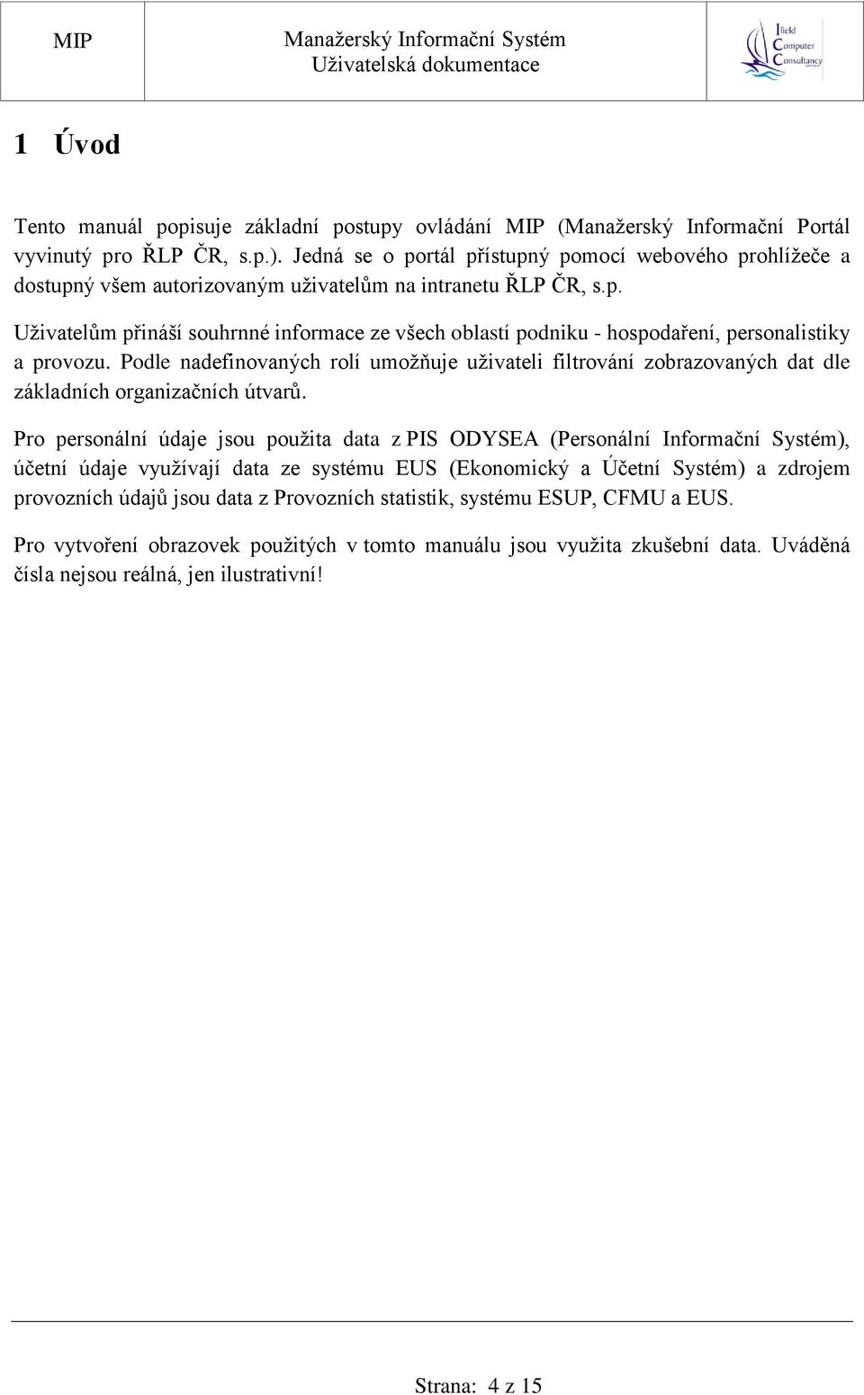 Podle nadefinovaných rolí umožňuje uživateli filtrování zobrazovaných dat dle základních organizačních útvarů.