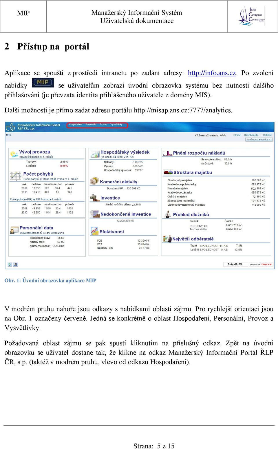 Další možností je přímo zadat adresu portálu http://misap.ans.cz:7777/analytics. Obr. 1: Úvodní obrazovka aplikace MIP V modrém pruhu nahoře jsou odkazy s nabídkami oblastí zájmu.