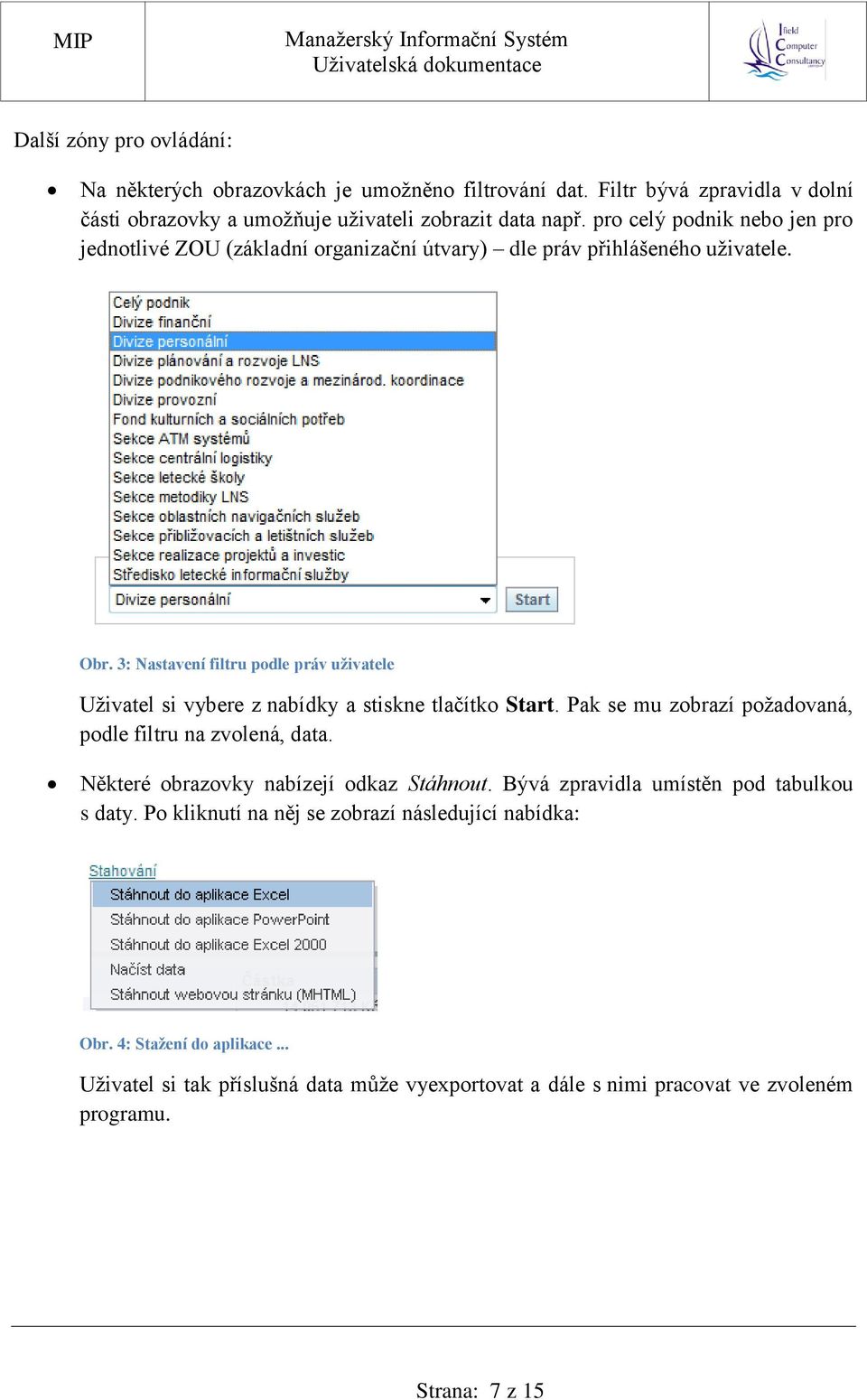 3: Nastavení filtru podle práv uživatele Uživatel si vybere z nabídky a stiskne tlačítko Start. Pak se mu zobrazí požadovaná, podle filtru na zvolená, data.