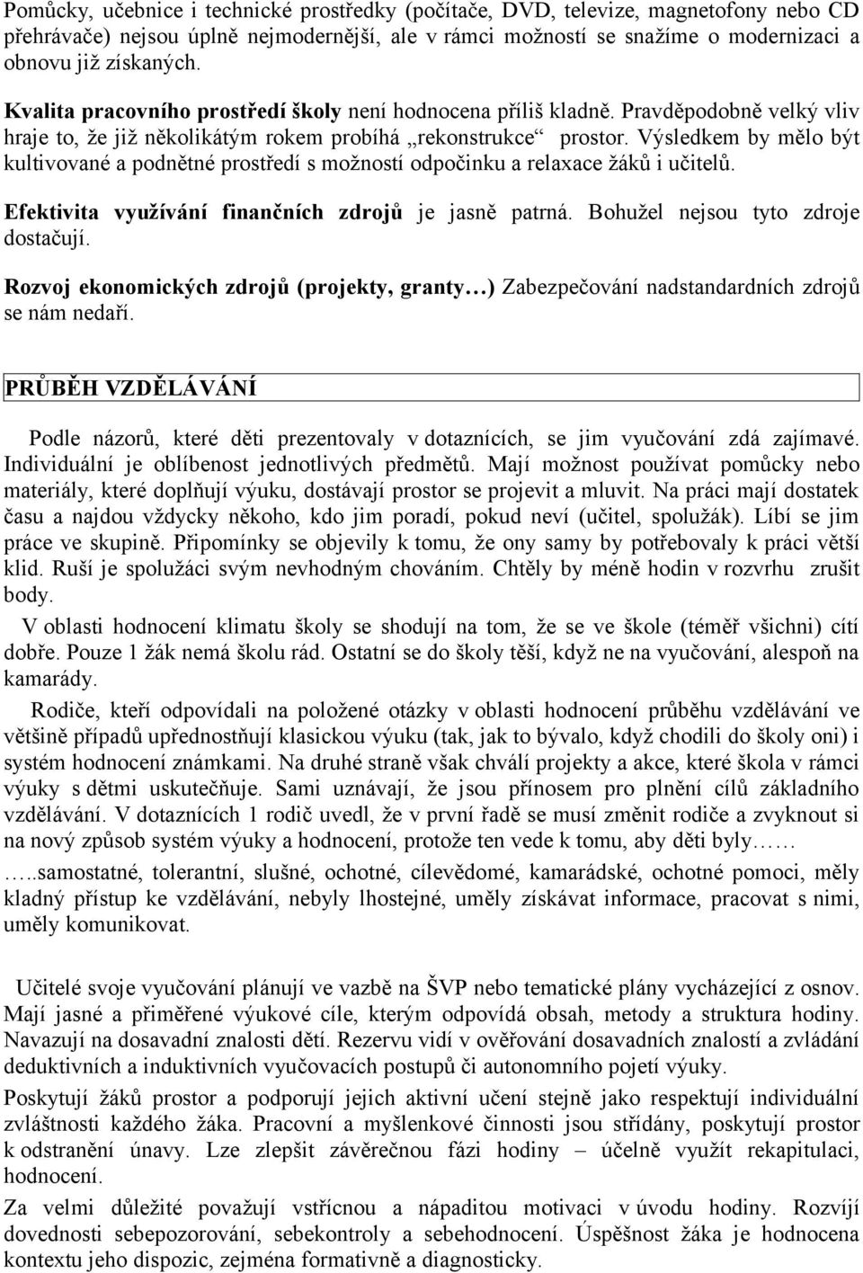 Výsledkem by mělo být kultivované a podnětné prostředí s možností odpočinku a relaxace žáků i učitelů. Efektivita využívání finančních zdrojů je jasně patrná. Bohužel nejsou tyto zdroje dostačují.