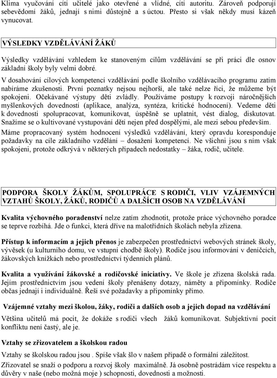 V dosahování cílových kompetencí vzdělávání podle školního vzdělávacího programu zatím nabíráme zkušenosti. První poznatky nejsou nejhorší, ale také nelze říci, že můžeme být spokojeni.