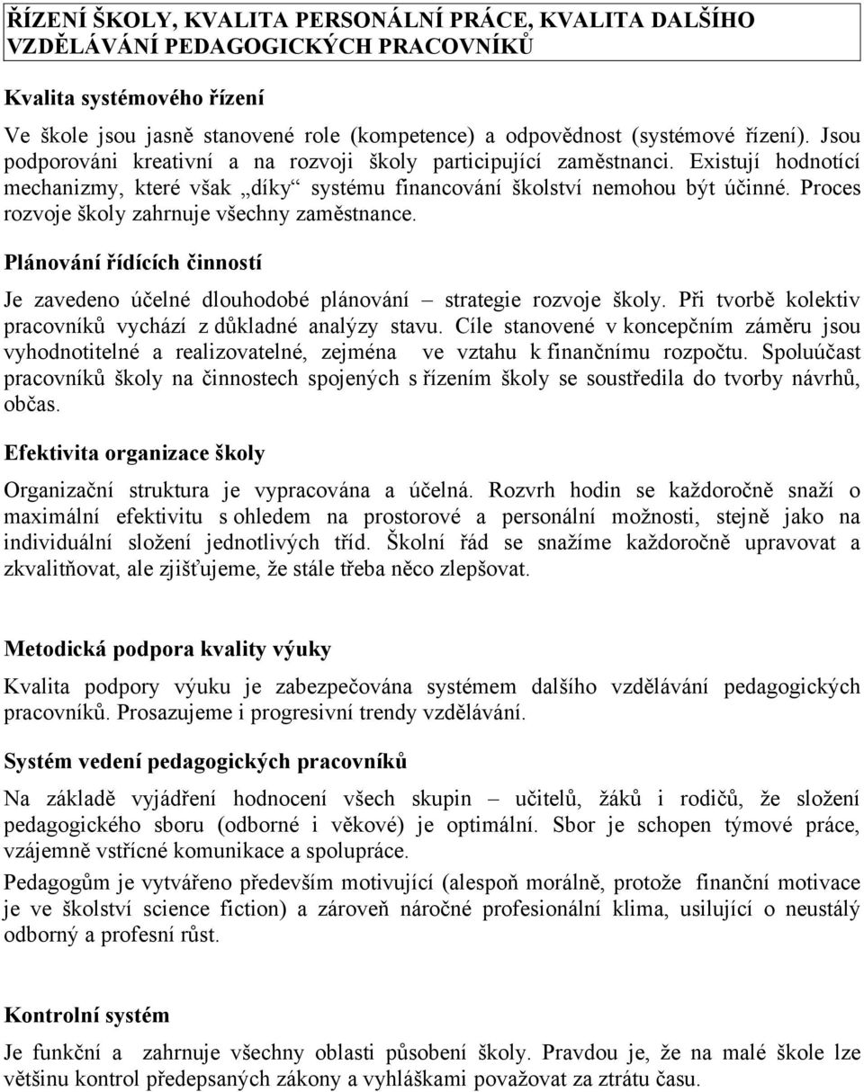 Proces rozvoje školy zahrnuje všechny zaměstnance. Plánování řídících činností Je zavedeno účelné dlouhodobé plánování strategie rozvoje školy.