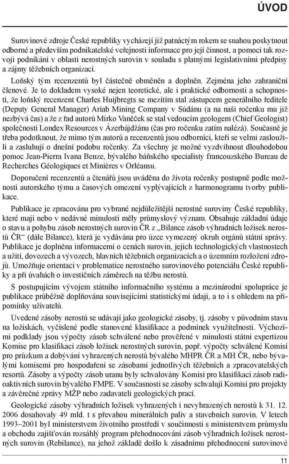 Je to dokladem vysoké nejen teoretické, ale i praktické odbornosti a schopností, že loňský recenzent Charles Huijbregts se mezitím stal zástupcem generálního ředitele (Deputy General Manager) Ariab