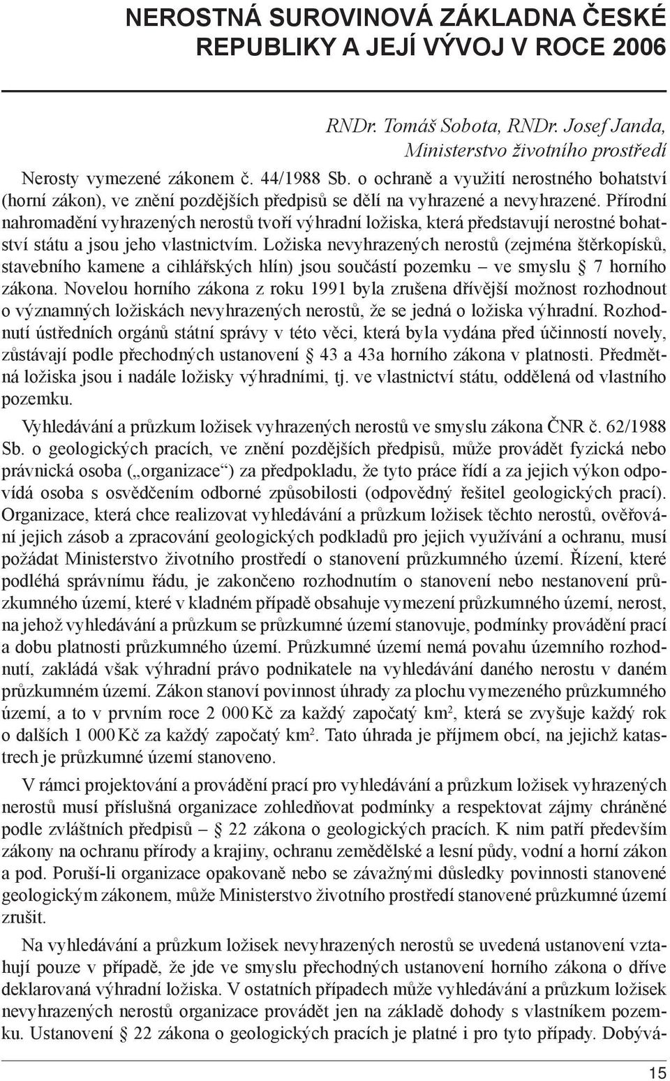 Přírodní nahromadění vyhrazených nerostů tvoří výhradní ložiska, která představují nerostné bohatství státu a jsou jeho vlastnictvím.