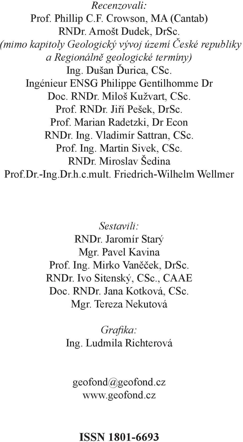 Prof. Ing. Martin Sivek, CSc. RNDr. Miroslav Šedina Prof.Dr.-Ing.Dr.h.c.mult. Friedrich-Wilhelm Wellmer Sestavili: RNDr. Jaromír Starý Mgr. Pavel Kavina Prof. Ing. Mirko Vaněček, DrSc.