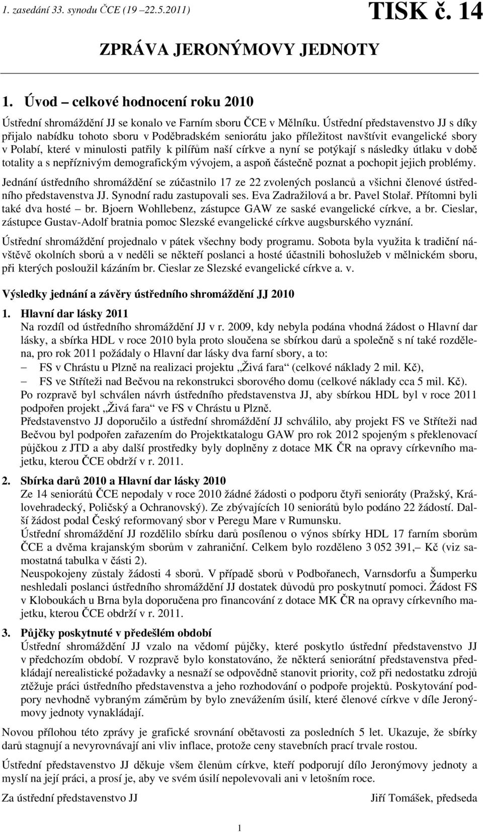 se potýkají s následky útlaku v době totality a s nepříznivým demografickým vývojem, a aspoň částečně poznat a pochopit jejich problémy.