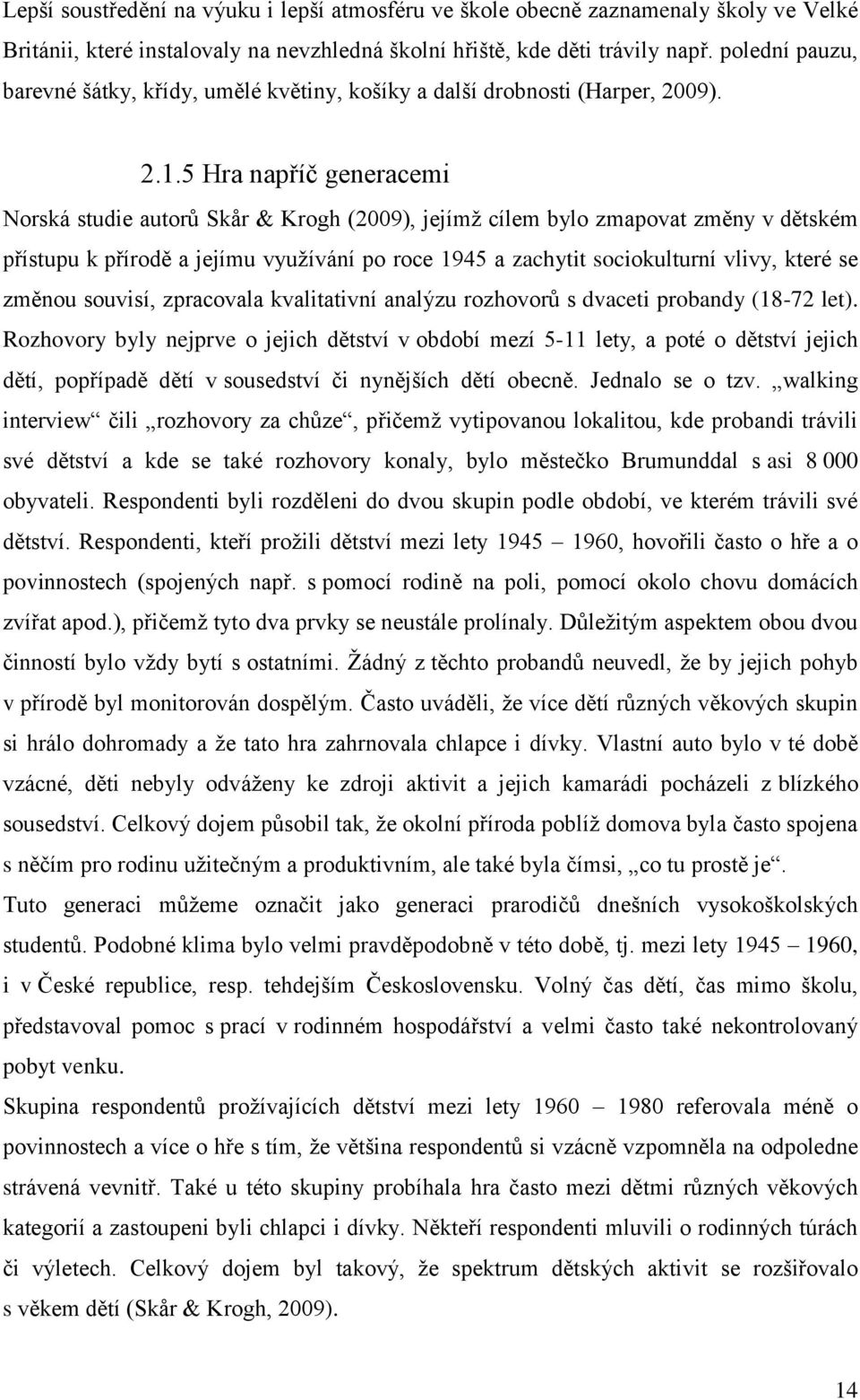 5 Hra napříč generacemi Norská studie autorů Skår & Krogh (2009), jejímž cílem bylo zmapovat změny v dětském přístupu k přírodě a jejímu využívání po roce 1945 a zachytit sociokulturní vlivy, které