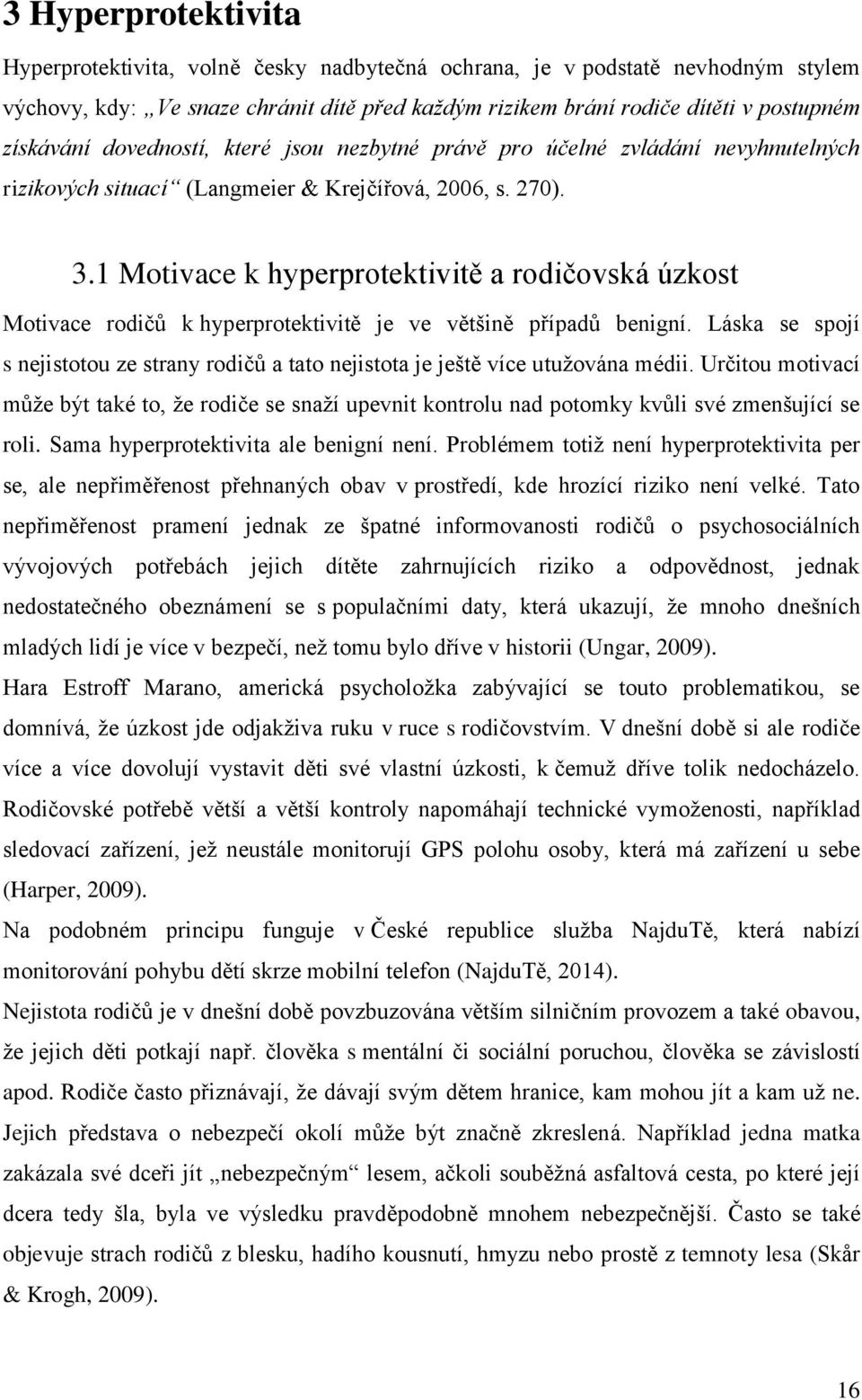 1 Motivace k hyperprotektivitě a rodičovská úzkost Motivace rodičů k hyperprotektivitě je ve většině případů benigní.