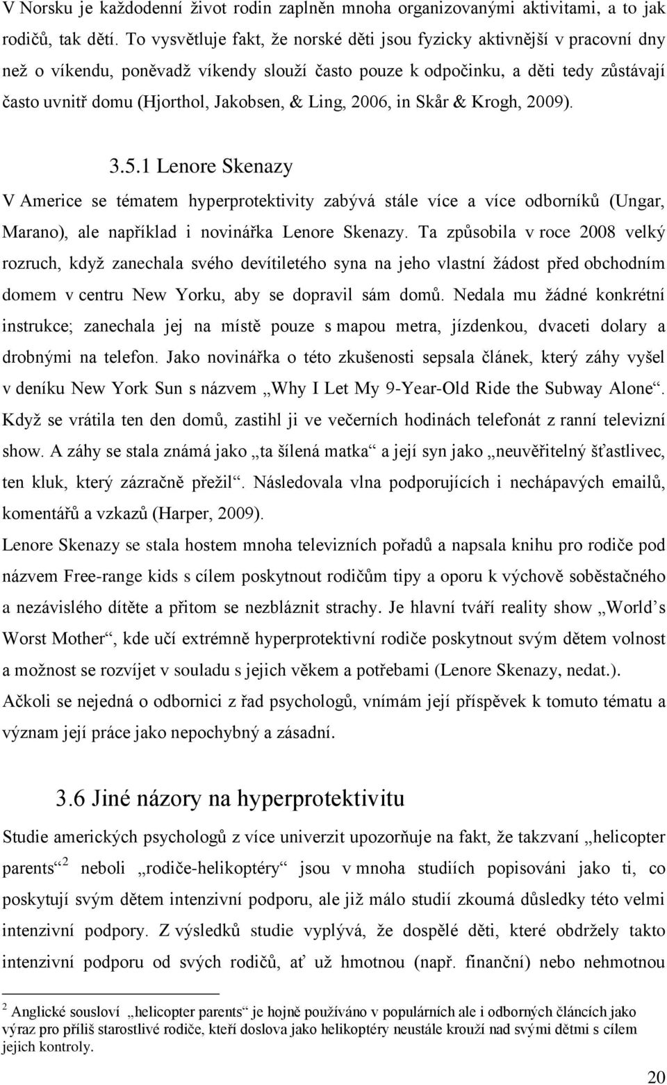 & Ling, 2006, in Skår & Krogh, 2009). 3.5.1 Lenore Skenazy V Americe se tématem hyperprotektivity zabývá stále více a více odborníků (Ungar, Marano), ale například i novinářka Lenore Skenazy.